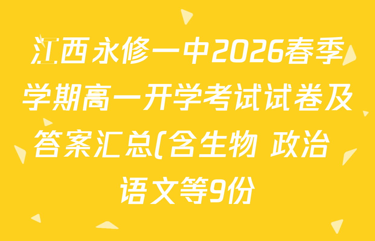 江西永修一中2026春季学期高一开学考试试卷及答案汇总(含生物 政治 语文等9份) 江西永修一中2026春季学期高一开学考试试卷及答案汇总(含生物 政治 语文等9份)